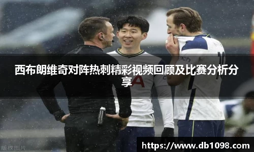 西布朗维奇对阵热刺精彩视频回顾及比赛分析分享